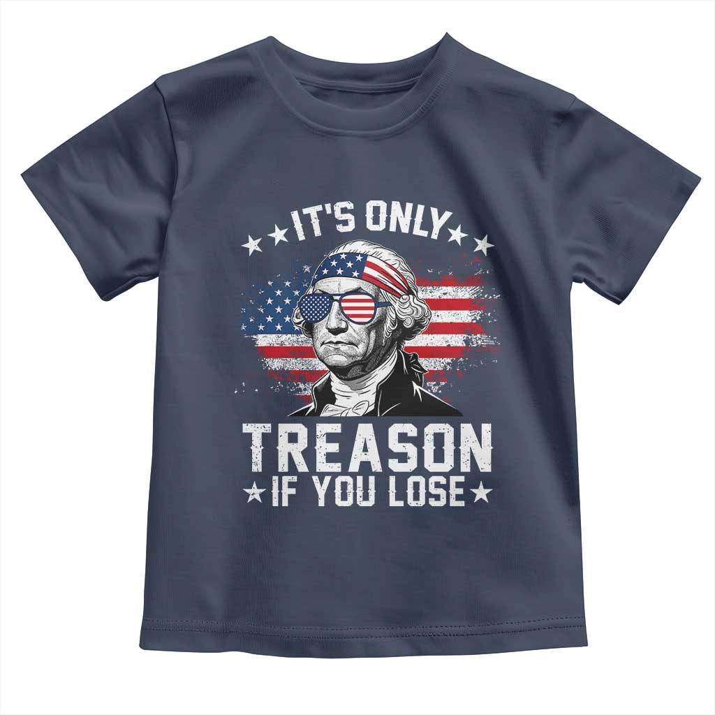 It Is Only Treason If You Lose George Washington Toddler T Shirt Funny 4th of July Vintage American Flag