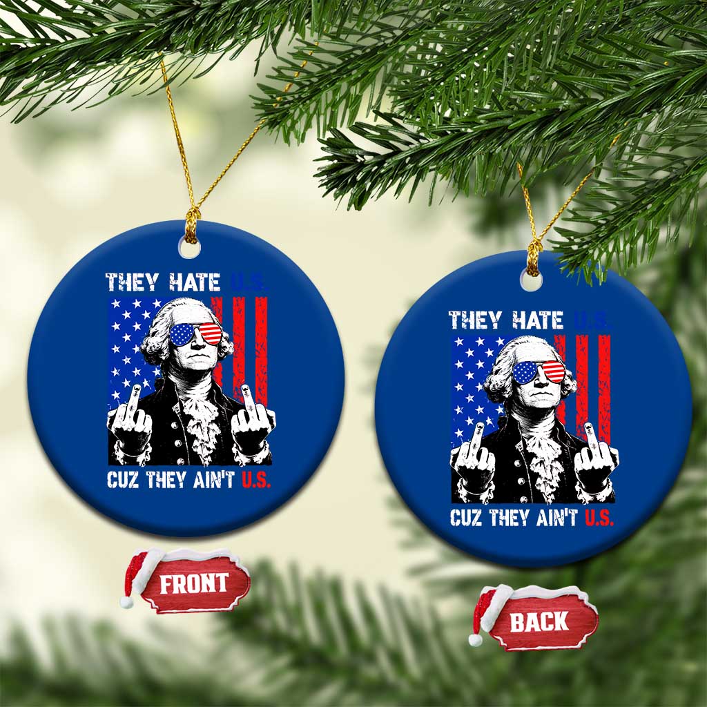 They Hate US Cuz They Ain't US Ceramic Ornament George Washington 4th of July