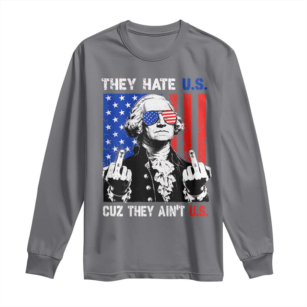 They Hate US Cuz They Ain't US Long Sleeve Shirt George Washington 4th of July