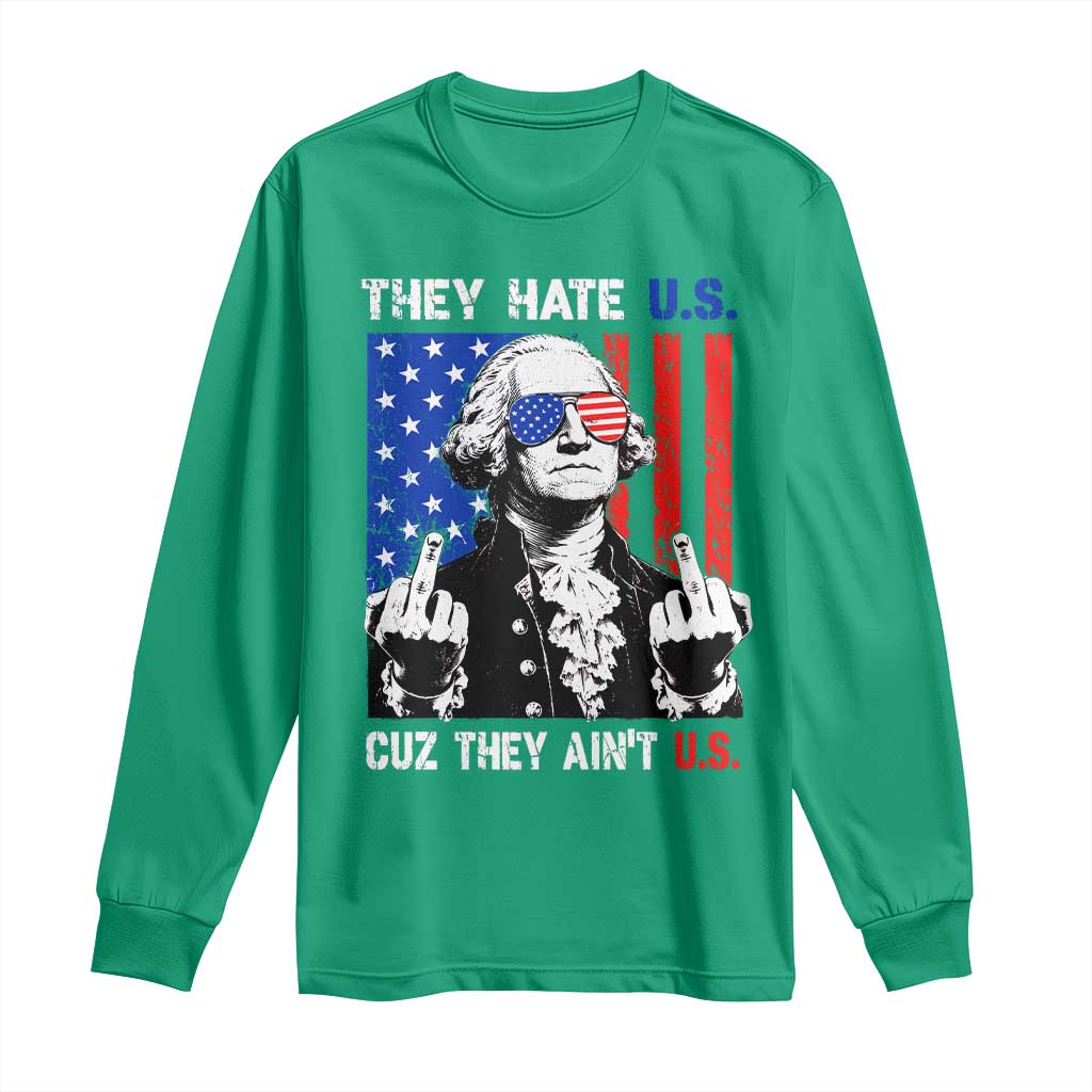 They Hate US Cuz They Ain't US Long Sleeve Shirt George Washington 4th of July