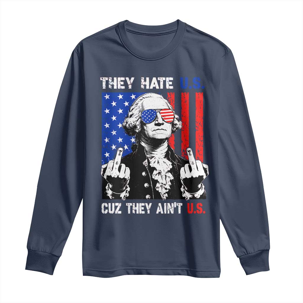 They Hate US Cuz They Ain't US Long Sleeve Shirt George Washington 4th of July