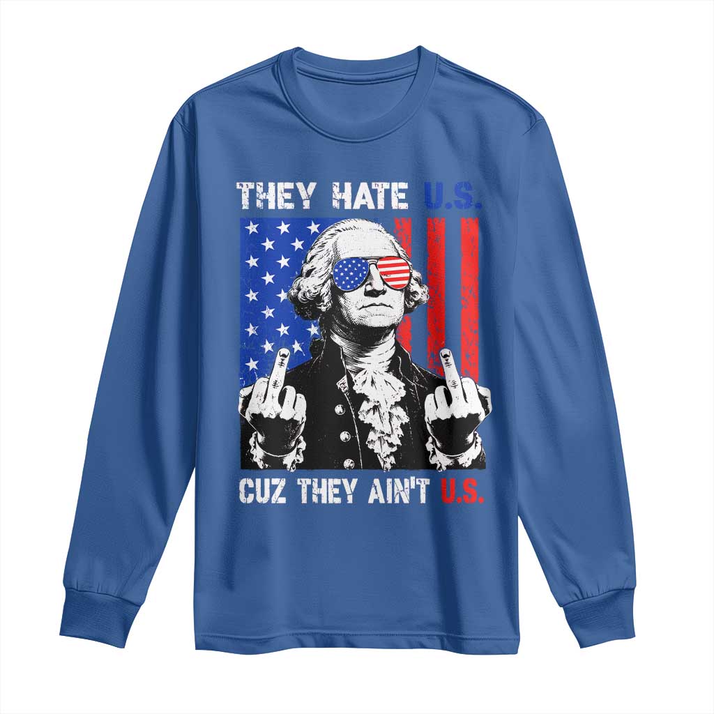 They Hate US Cuz They Ain't US Long Sleeve Shirt George Washington 4th of July