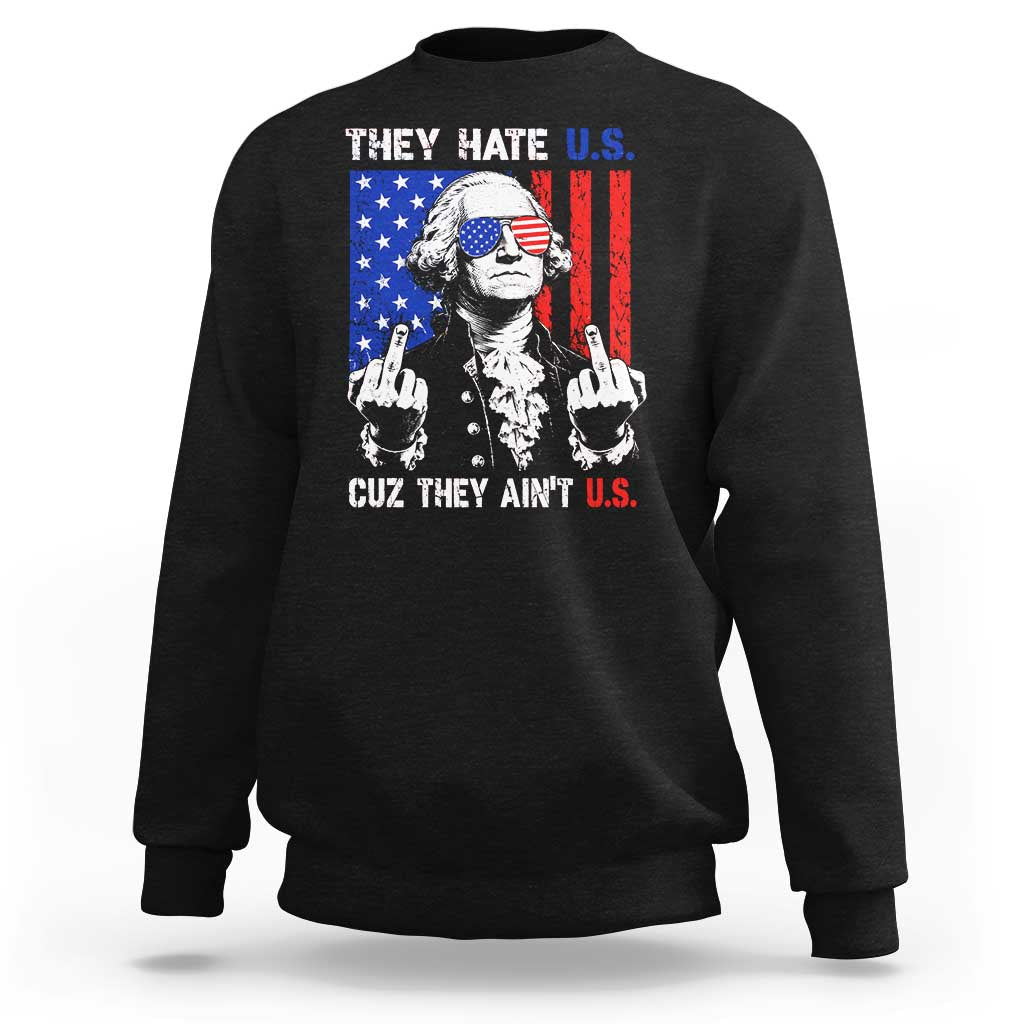 They Hate US Cuz They Ain't US Sweatshirt George Washington 4th of July
