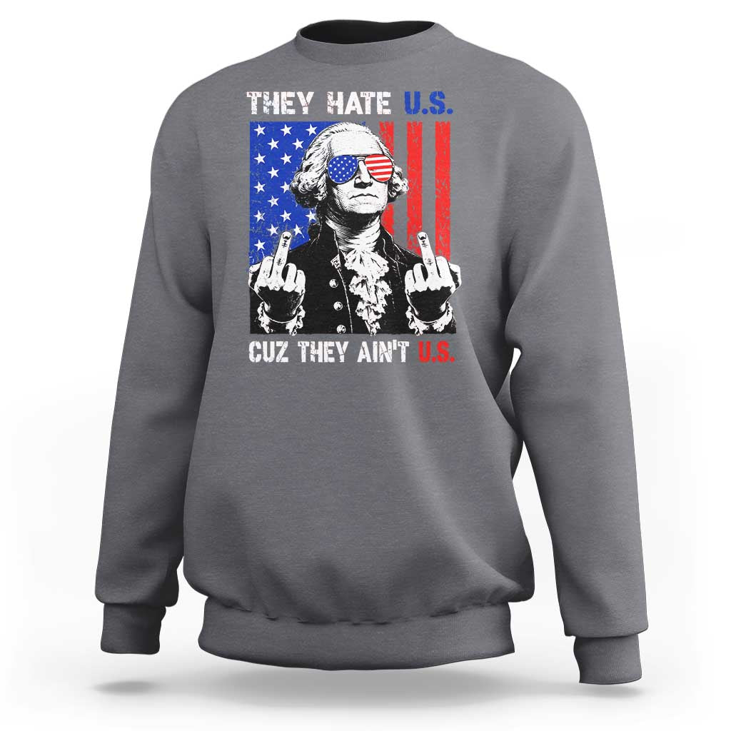 They Hate US Cuz They Ain't US Sweatshirt George Washington 4th of July