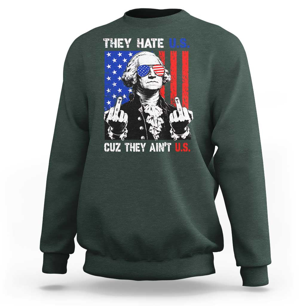 They Hate US Cuz They Ain't US Sweatshirt George Washington 4th of July