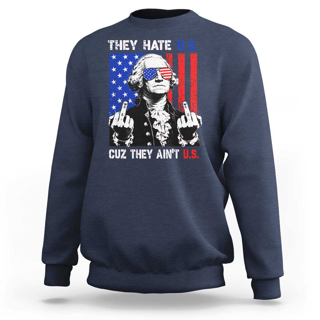 They Hate US Cuz They Ain't US Sweatshirt George Washington 4th of July