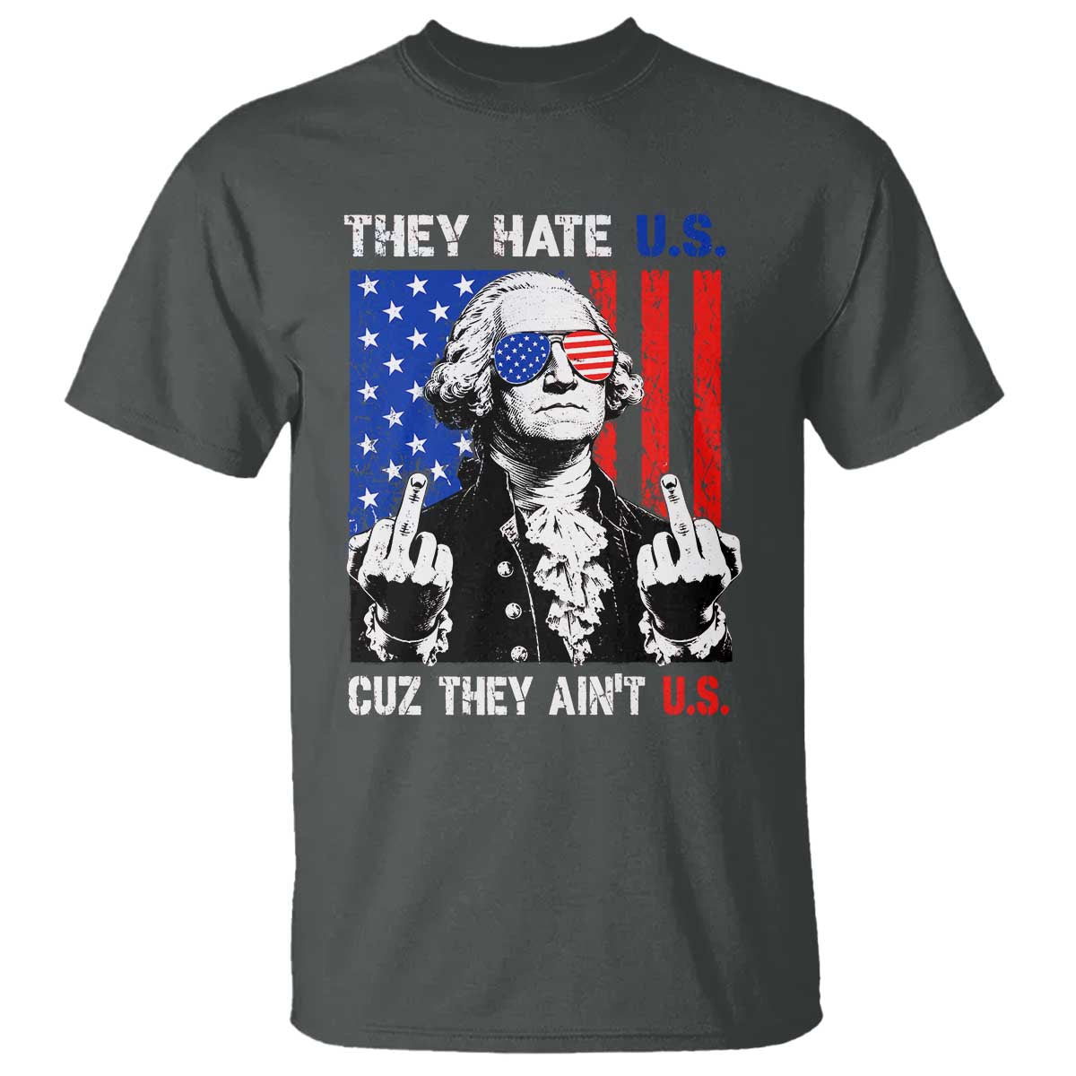 They Hate US Cuz They Ain't US T Shirt George Washington 4th of July