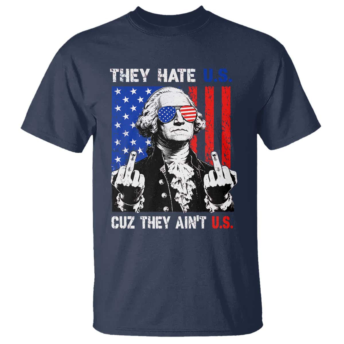 They Hate US Cuz They Ain't US T Shirt George Washington 4th of July