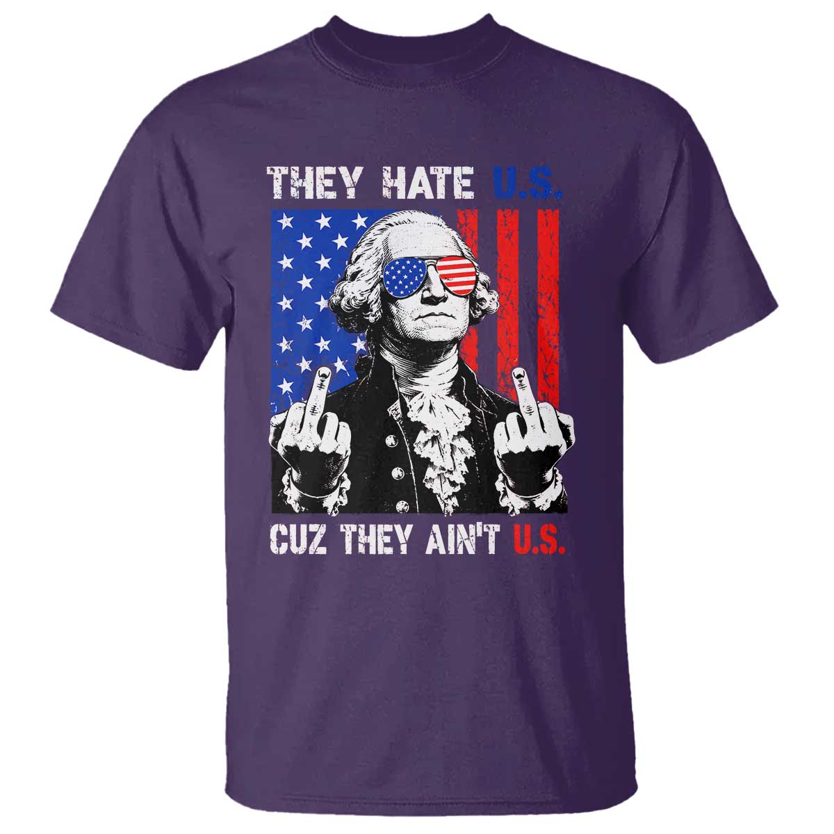 They Hate US Cuz They Ain't US T Shirt George Washington 4th of July