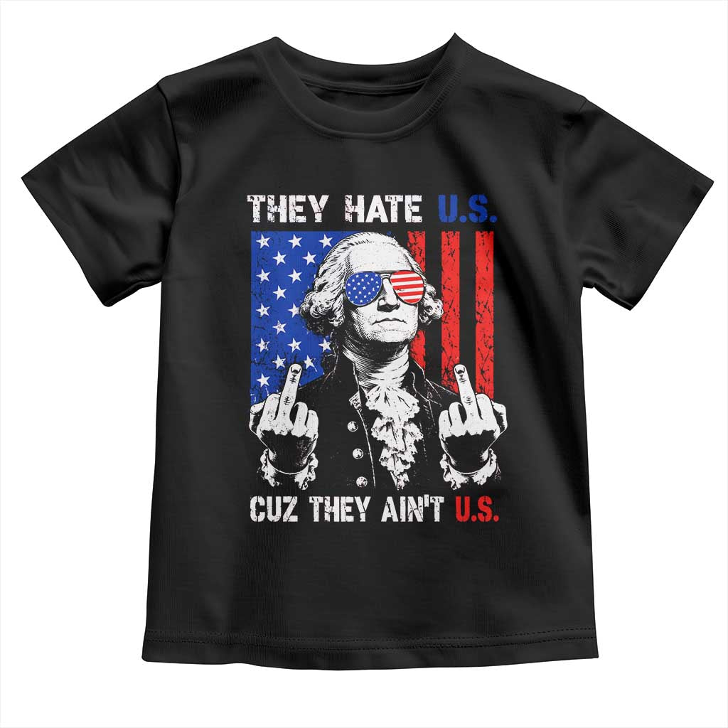 They Hate US Cuz They Ain't US Toddler T Shirt George Washington 4th of July