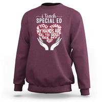 Special Ed Teacher Sweatshirt If You Think My Hands Are Full You Should See My Heart - Wonder Print Shop