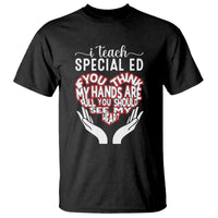Special Ed Teacher T Shirt If You Think My Hands Are Full You Should See My Heart - Wonder Print Shop