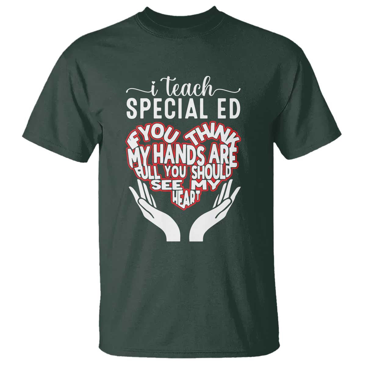 Special Ed Teacher T Shirt If You Think My Hands Are Full You Should See My Heart - Wonder Print Shop