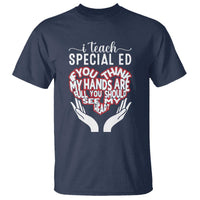 Special Ed Teacher T Shirt If You Think My Hands Are Full You Should See My Heart - Wonder Print Shop