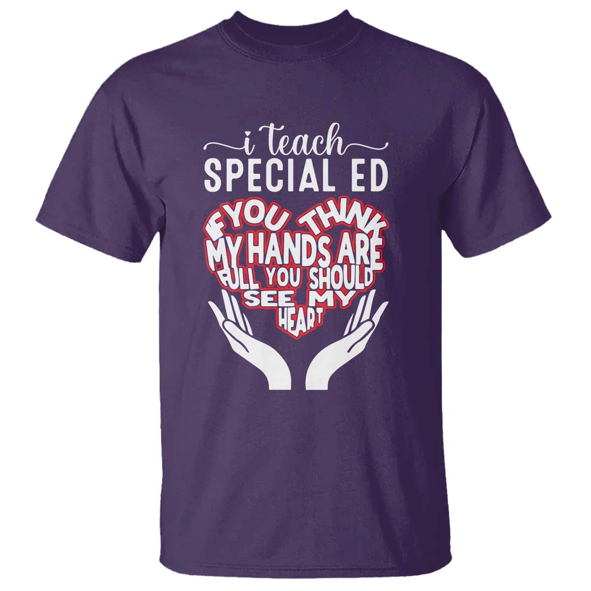 Special Ed Teacher T Shirt If You Think My Hands Are Full You Should See My Heart - Wonder Print Shop