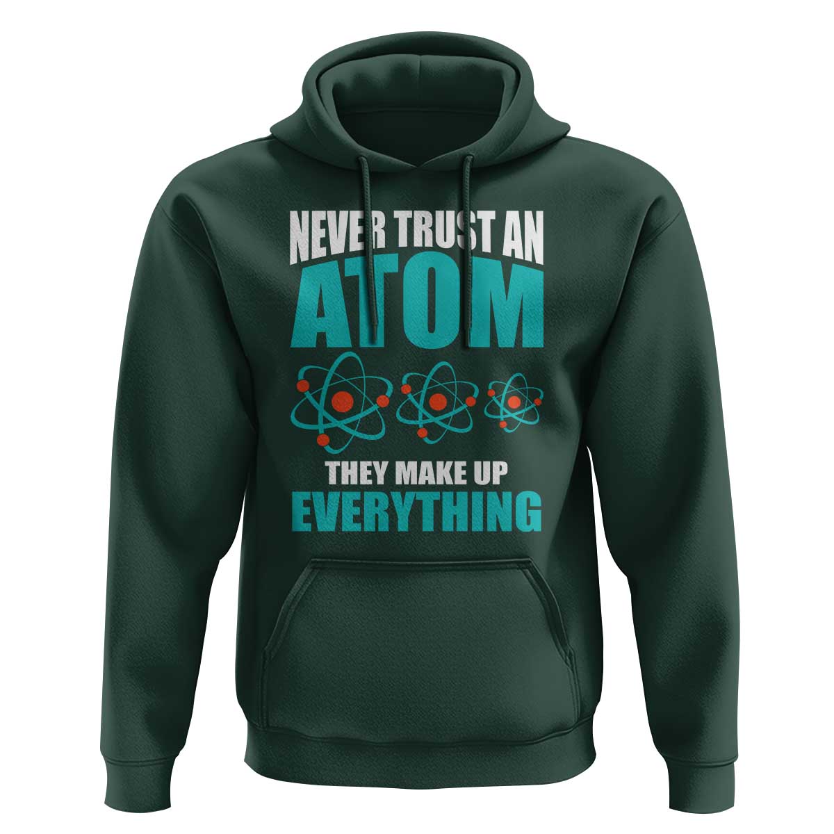 Science Hoodie Never Trust An Atom They Make Up Everything - Wonder Print Shop