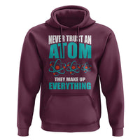 Science Hoodie Never Trust An Atom They Make Up Everything - Wonder Print Shop
