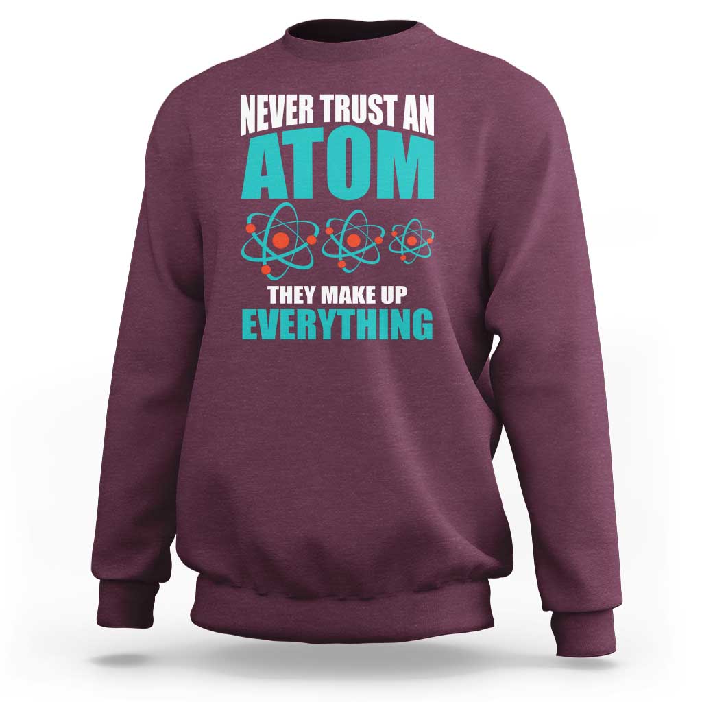 Science Sweatshirt Never Trust An Atom They Make Up Everything - Wonder Print Shop