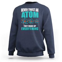 Science Sweatshirt Never Trust An Atom They Make Up Everything - Wonder Print Shop