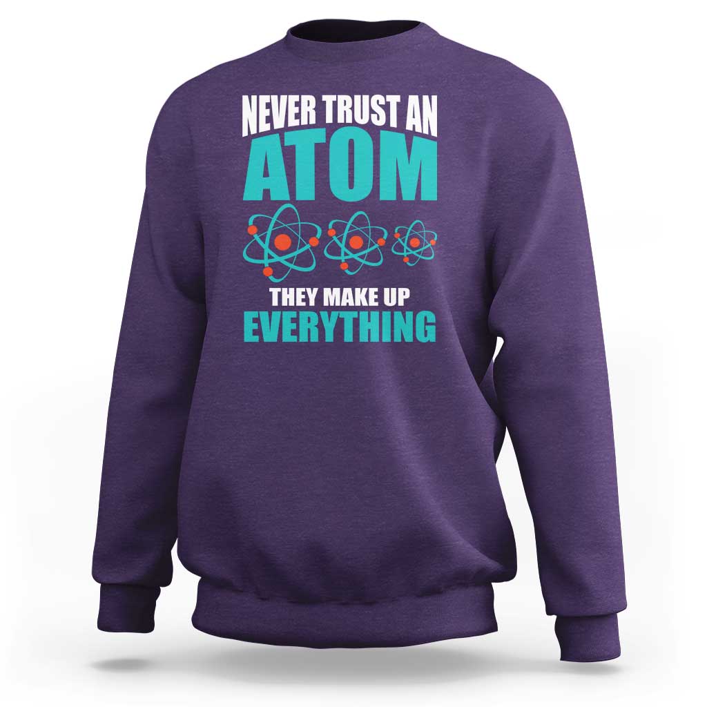 Science Sweatshirt Never Trust An Atom They Make Up Everything - Wonder Print Shop