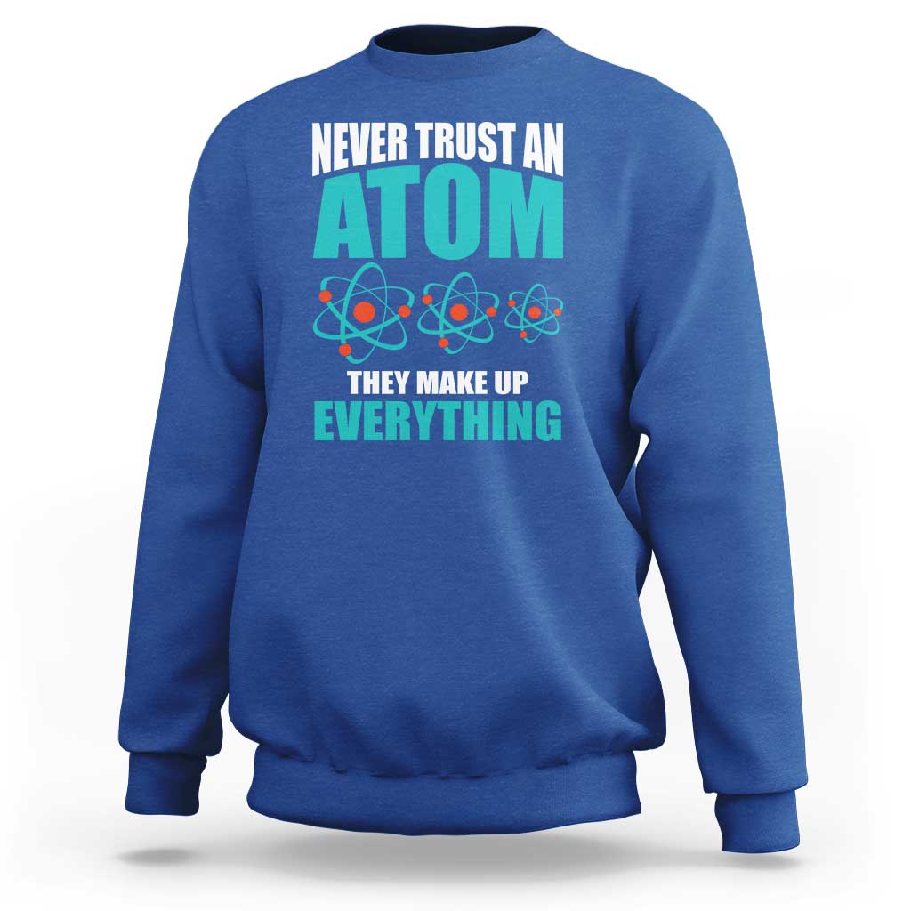 Science Sweatshirt Never Trust An Atom They Make Up Everything - Wonder Print Shop