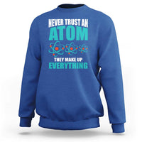 Science Sweatshirt Never Trust An Atom They Make Up Everything - Wonder Print Shop