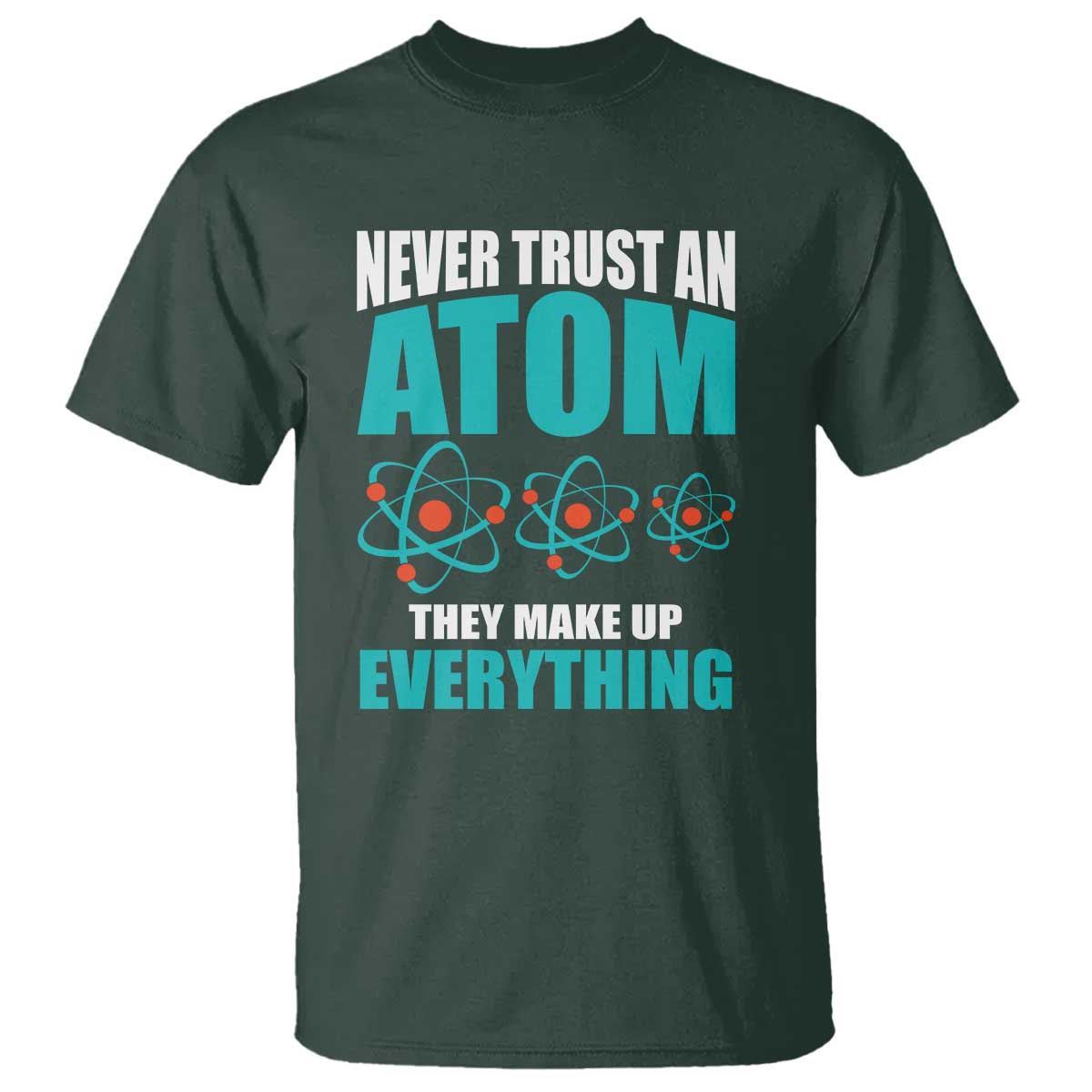 Science T Shirt Never Trust An Atom They Make Up Everything - Wonder Print Shop