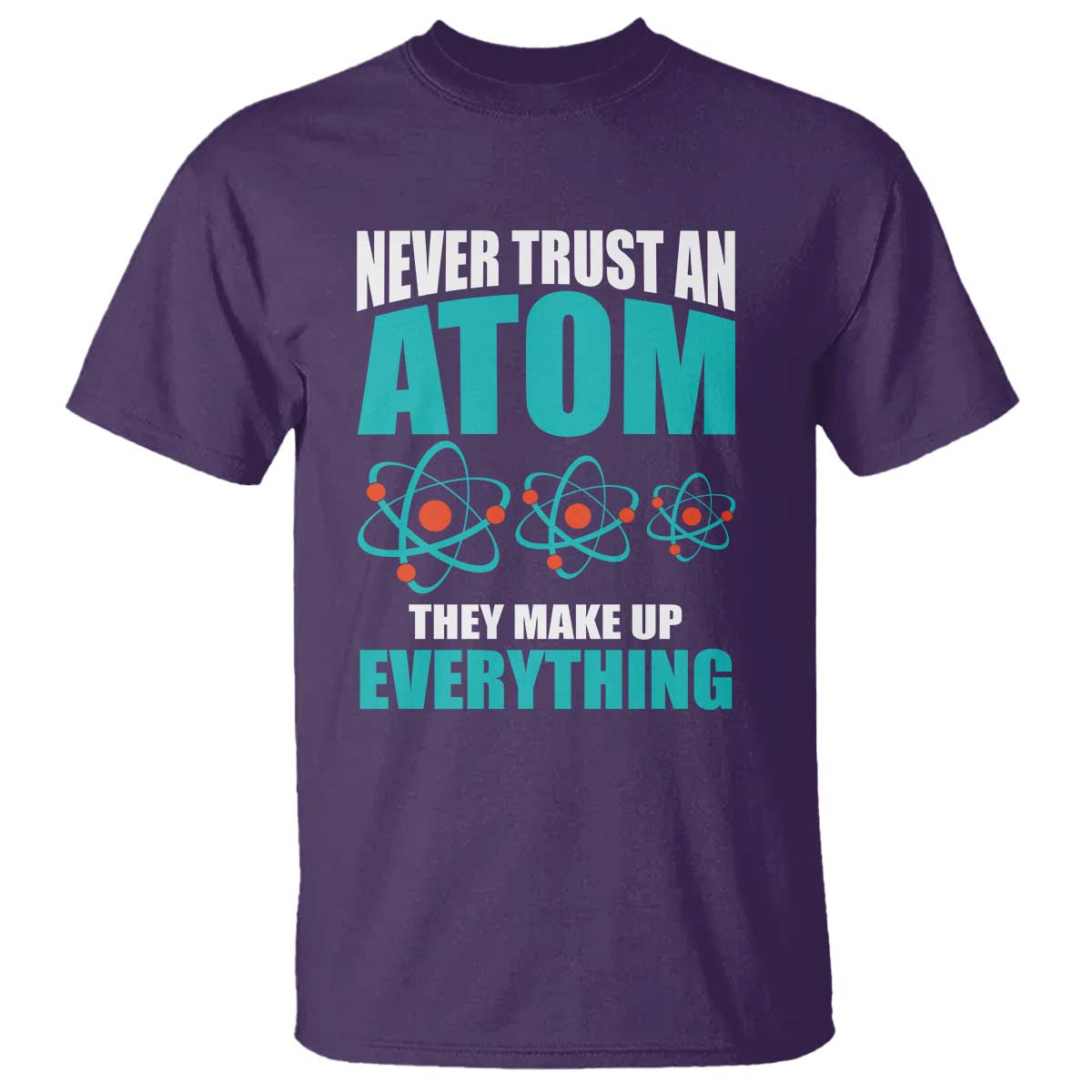 Science T Shirt Never Trust An Atom They Make Up Everything - Wonder Print Shop