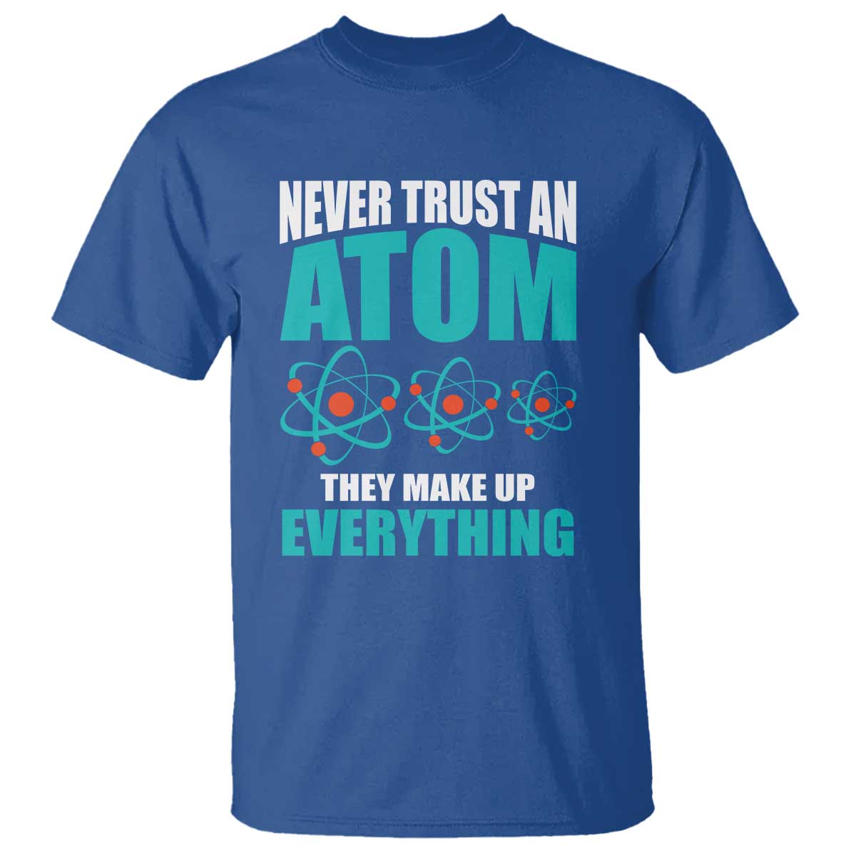 Science T Shirt Never Trust An Atom They Make Up Everything - Wonder Print Shop