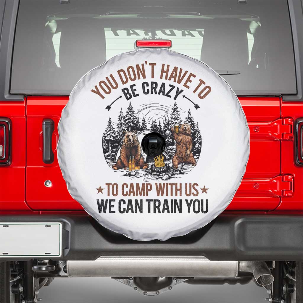 Funny Camping Spare Tire Cover You Don't Have To Be Crazy To Camp With Us We Can Train You Bear