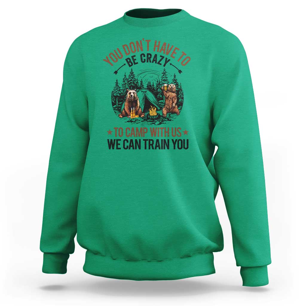 Funny Camping Sweatshirt You Don't Have To Be Crazy To Camp With Us We Can Train You Bear - Wonder Print Shop