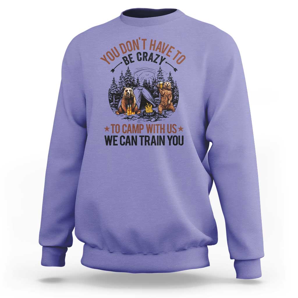 Funny Camping Sweatshirt You Don't Have To Be Crazy To Camp With Us We Can Train You Bear - Wonder Print Shop