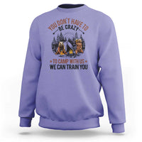 Funny Camping Sweatshirt You Don't Have To Be Crazy To Camp With Us We Can Train You Bear - Wonder Print Shop