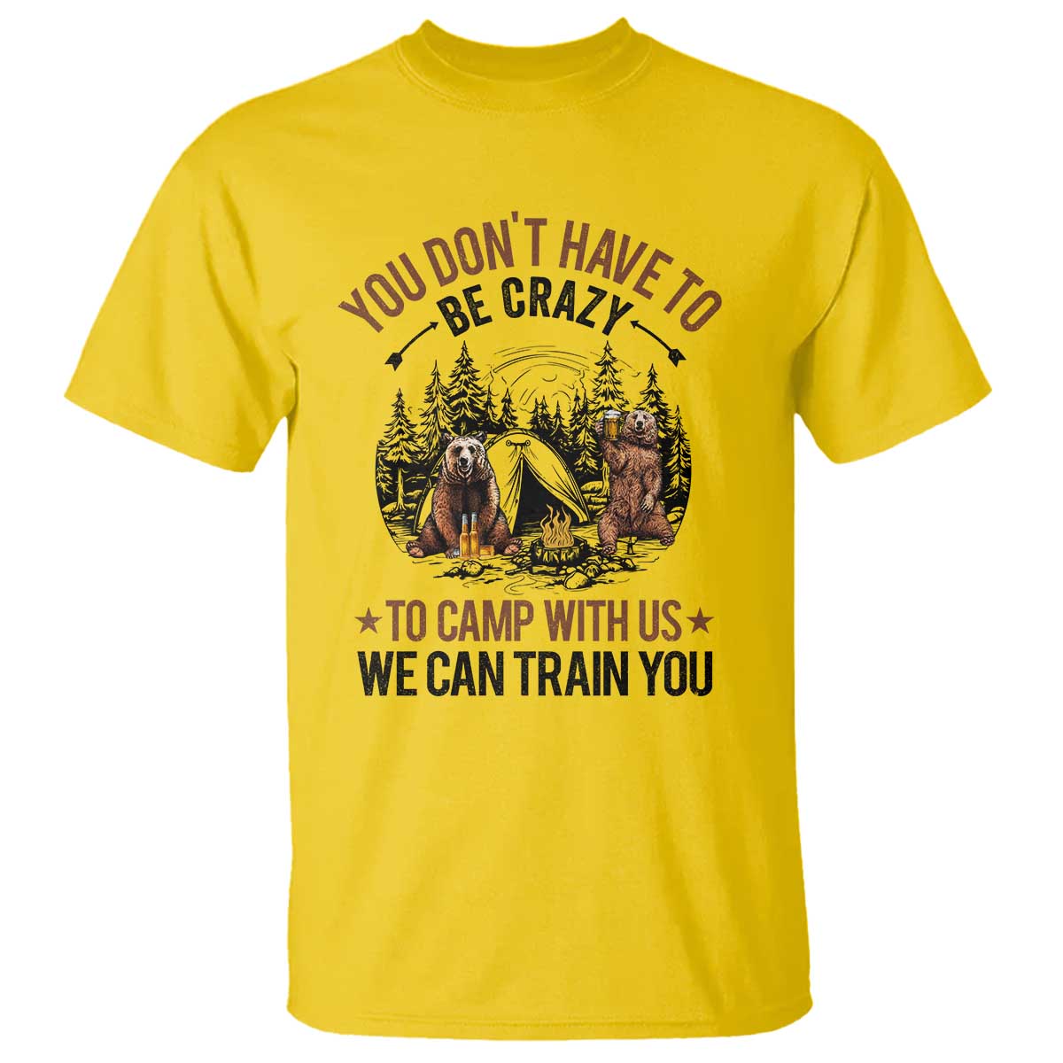 Funny Camping T Shirt You Don't Have To Be Crazy To Camp With Us We Can Train You Bear - Wonder Print Shop