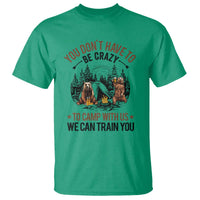 Funny Camping T Shirt You Don't Have To Be Crazy To Camp With Us We Can Train You Bear - Wonder Print Shop
