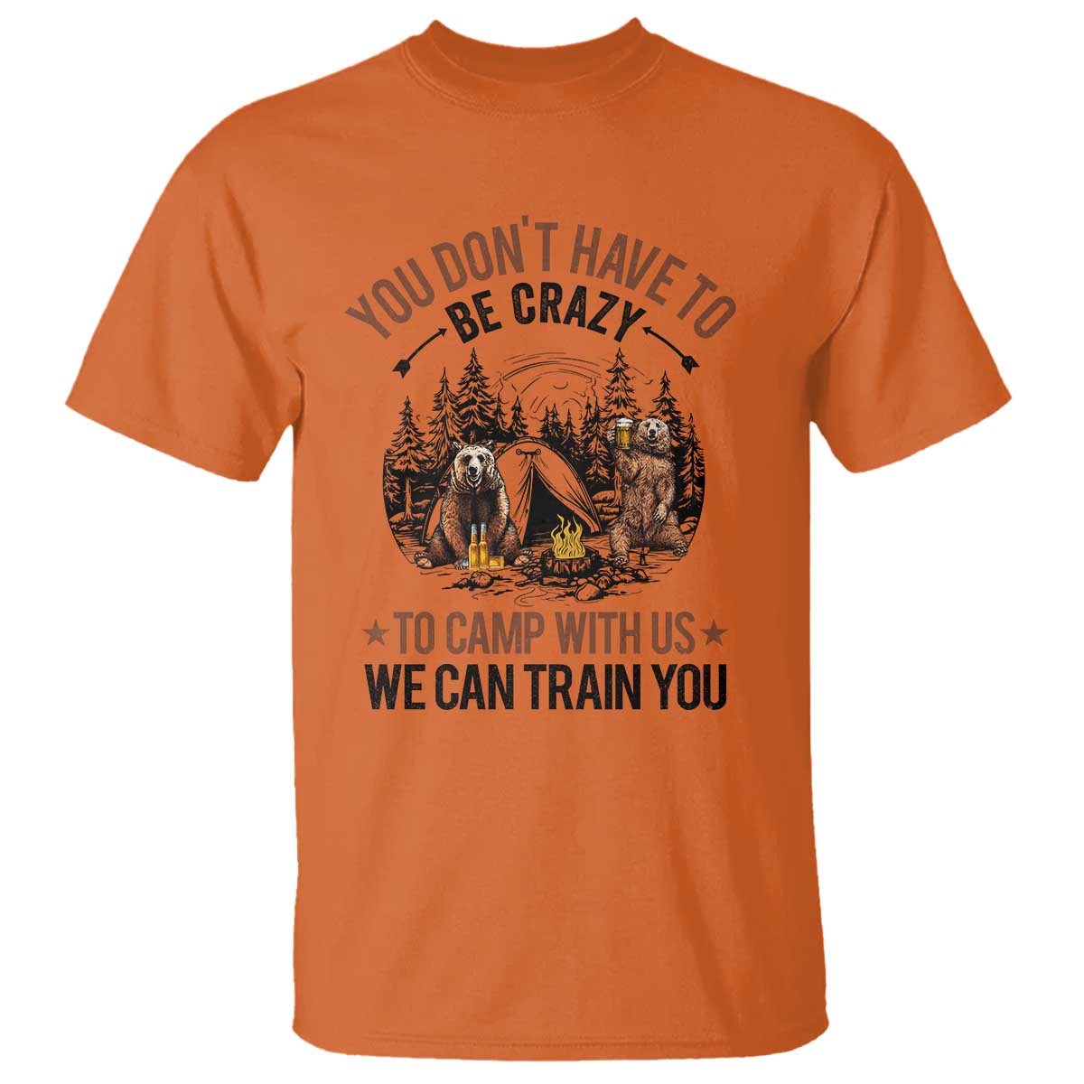 Funny Camping T Shirt You Don't Have To Be Crazy To Camp With Us We Can Train You Bear - Wonder Print Shop