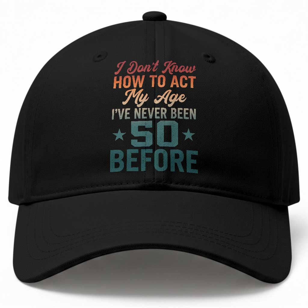 50th Birthday Baseball Cap I Don't Know How To Act My Age I've Never Been 50 Before