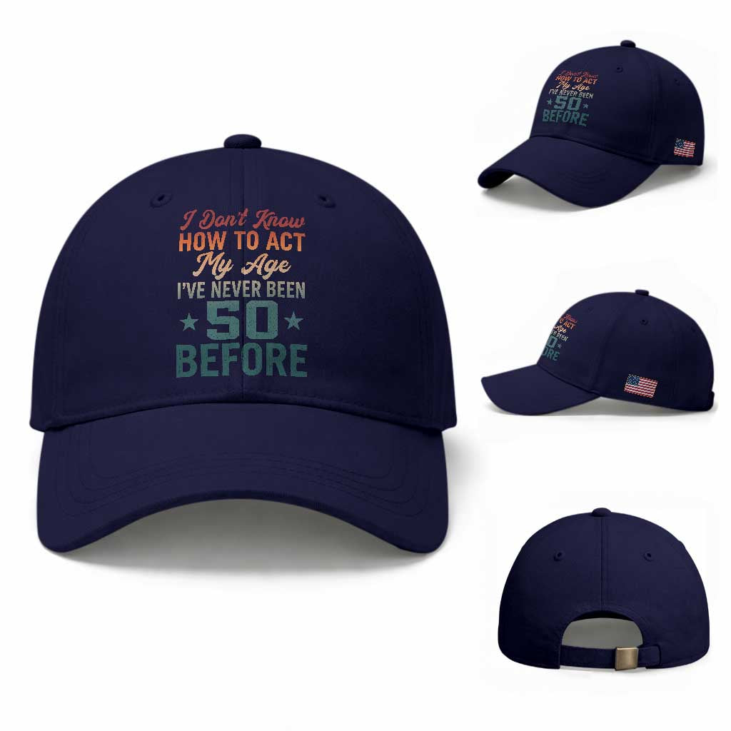 50th Birthday Baseball Cap I Don't Know How To Act My Age I've Never Been 50 Before