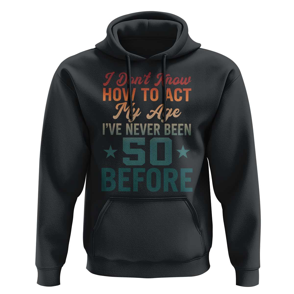 50th Birthday Hoodie I Don't Know How To Act My Age I've Never Been 50 Before