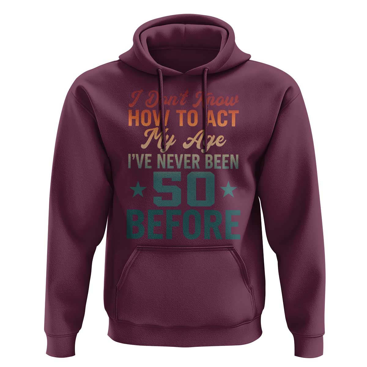 50th Birthday Hoodie I Don't Know How To Act My Age I've Never Been 50 Before
