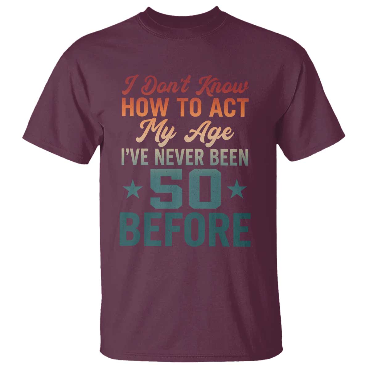 50th Birthday T Shirt I Don't Know How To Act My Age I've Never Been 50 Before