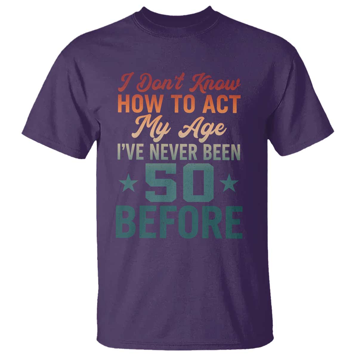 50th Birthday T Shirt I Don't Know How To Act My Age I've Never Been 50 Before