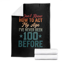 100th Birthday Throw Blanket I Don't Know How To Act My Age I've Never Been 100 Before