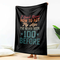 100th Birthday Throw Blanket I Don't Know How To Act My Age I've Never Been 100 Before
