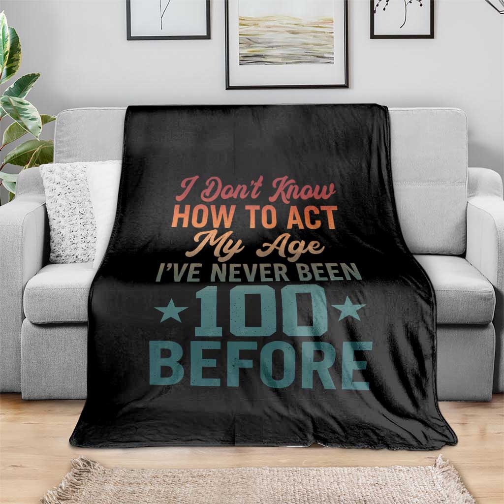 100th Birthday Throw Blanket I Don't Know How To Act My Age I've Never Been 100 Before