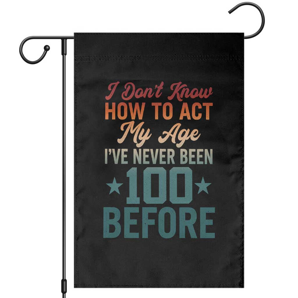 100th Birthday Garden Flag I Don't Know How To Act My Age I've Never Been 100 Before