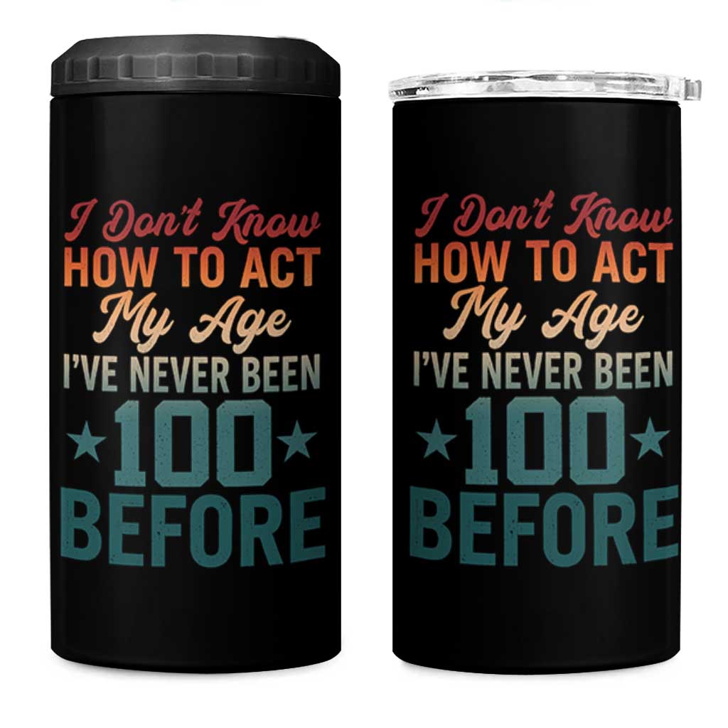 100th Birthday 4 in 1 Can Cooler Tumbler I Don't Know How To Act My Age I've Never Been 100 Before