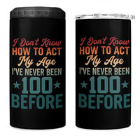 100th Birthday 4 in 1 Can Cooler Tumbler I Don't Know How To Act My Age I've Never Been 100 Before