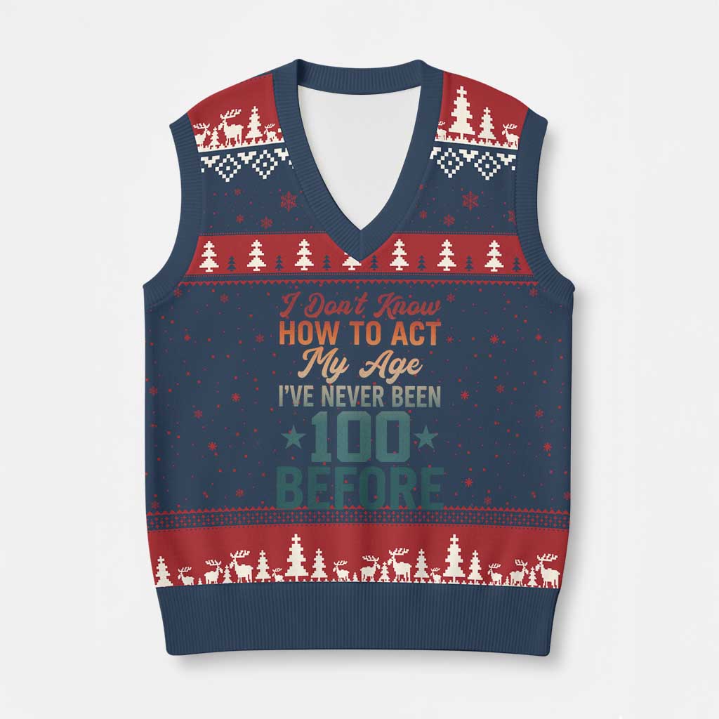 100th Birthday V-Neck Knit Sweater Vest I Don't Know How To Act My Age I've Never Been 100 Before