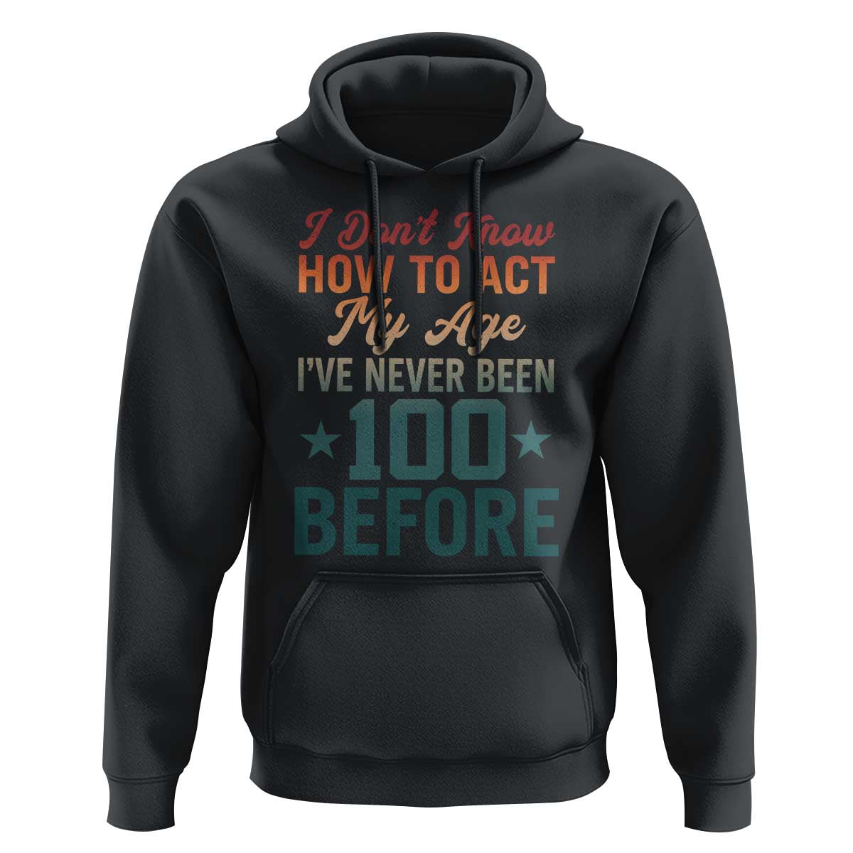 100th Birthday Hoodie I Don't Know How To Act My Age I've Never Been 100 Before